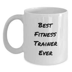 Funny Fitness Trainer Gifts from Friends for Best Fitness Trainer Ever White Coffee Mug, Unique Graduation Mug - Main