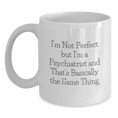 Funny Psychiatrist Gifts from Friends Birthday Unique White Coffee Mug Quotes I'm Not Perfect But I'm A Psychiatrist And That's Basically The Same Thing - Main