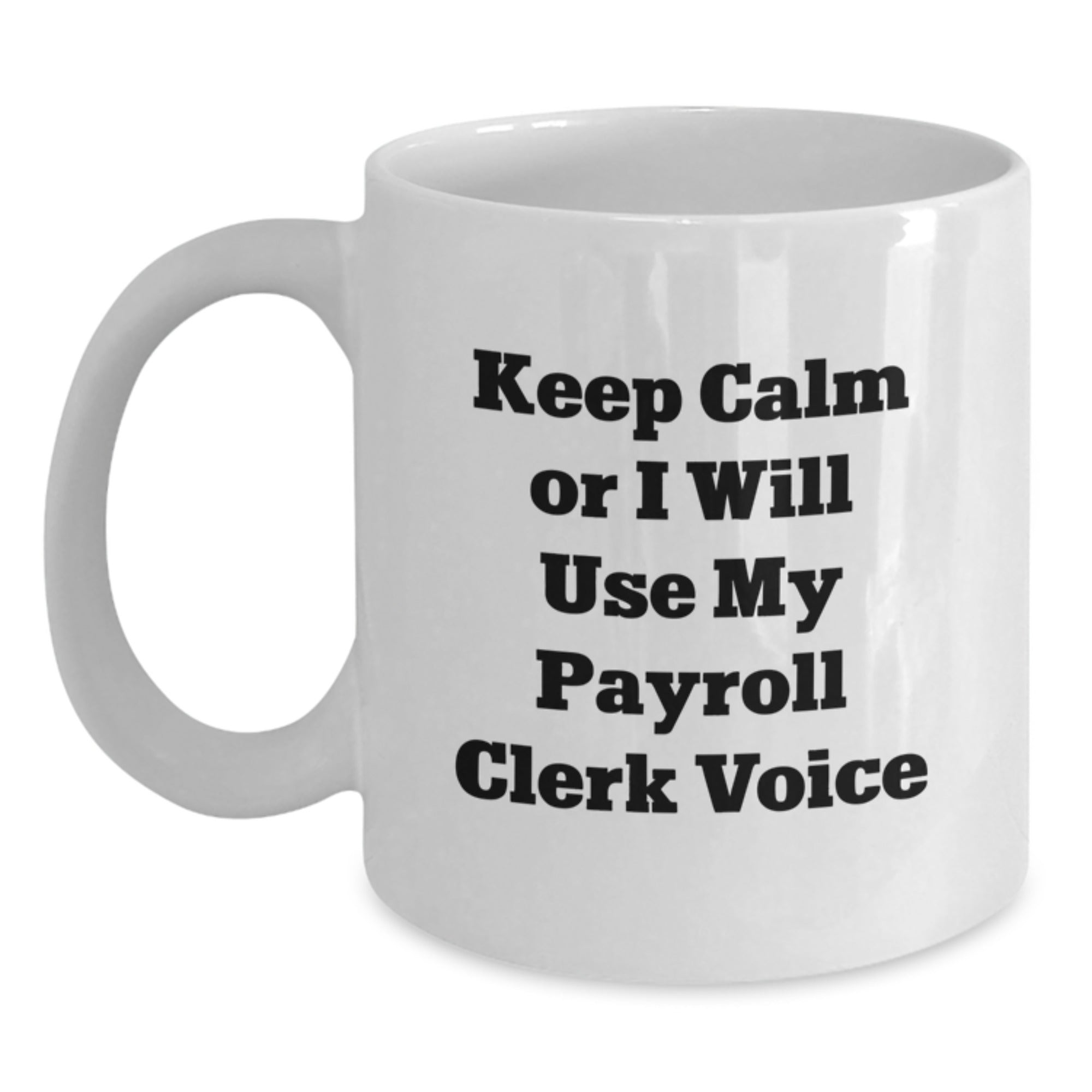 Funny Payroll Clerk Gifts for Men - 'Keep Calm Or I Will Use My Payroll Clerk Voice' White Coffee Mug, Christmas Unique Gifts from Friends to Coworkers - Main