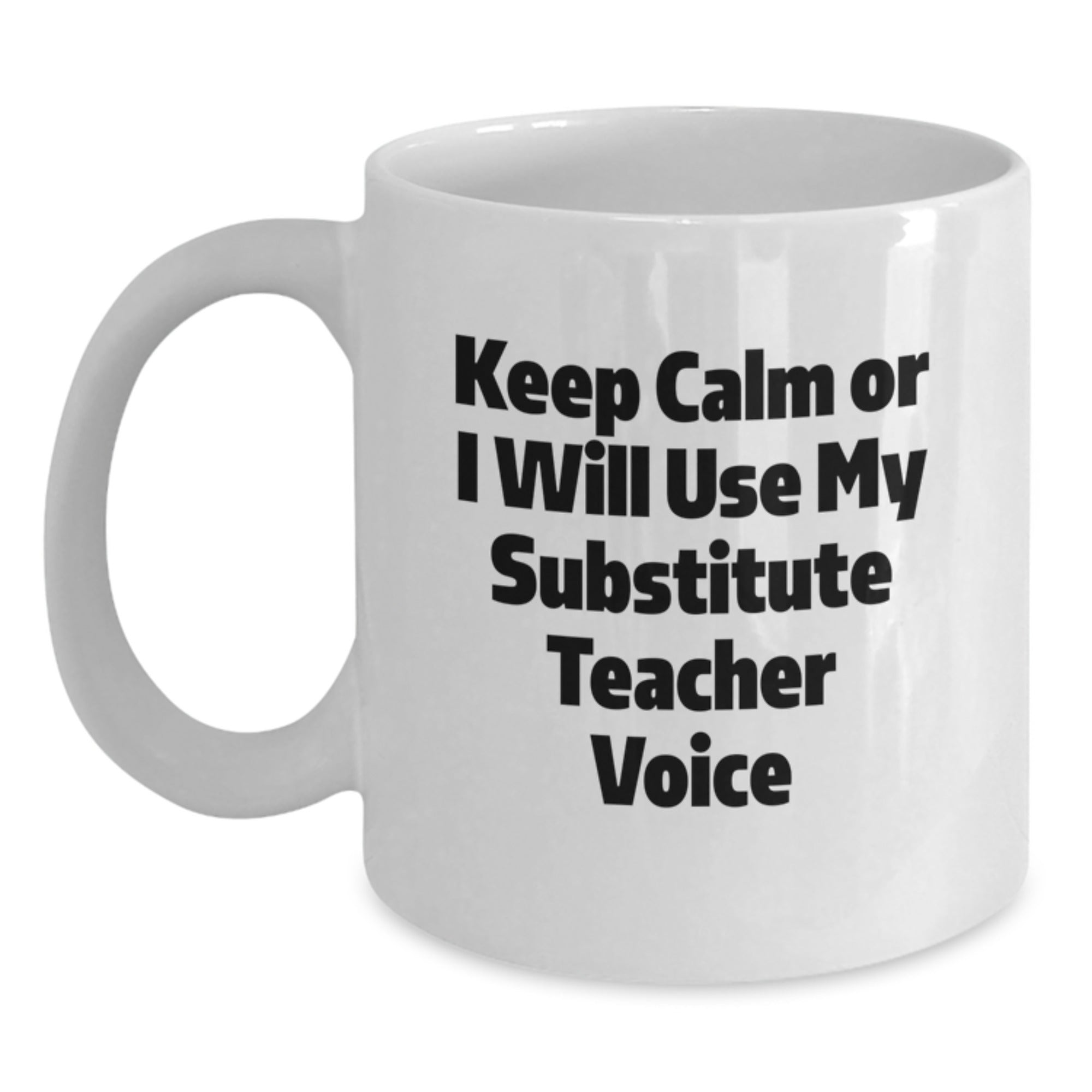 Funny Substitute Teacher White Coffee Mug for Christmas Unique Gifts from Men to Friends, Coworkers, or Family - 'Keep Calm Or I Will Use My Substitute Teacher Voice' - Main