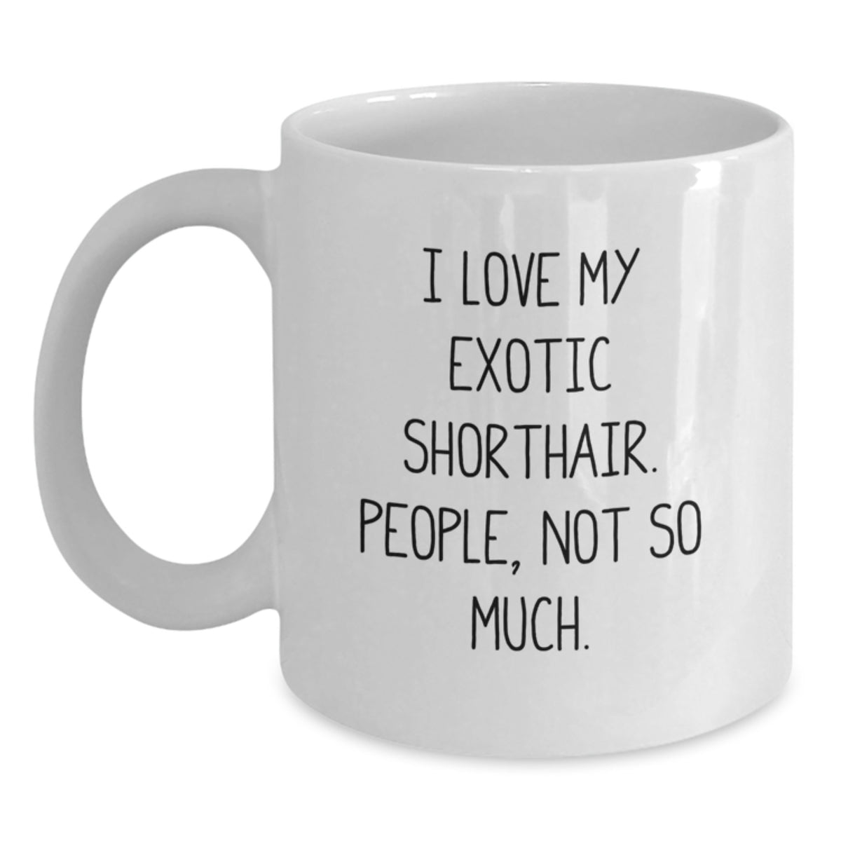 Funny Exotic Shorthair Cat Lover Gifts from Friends for Birthday, I Love My Exotic Shorthair. People, Not So Much. White Coffee Mug - Main