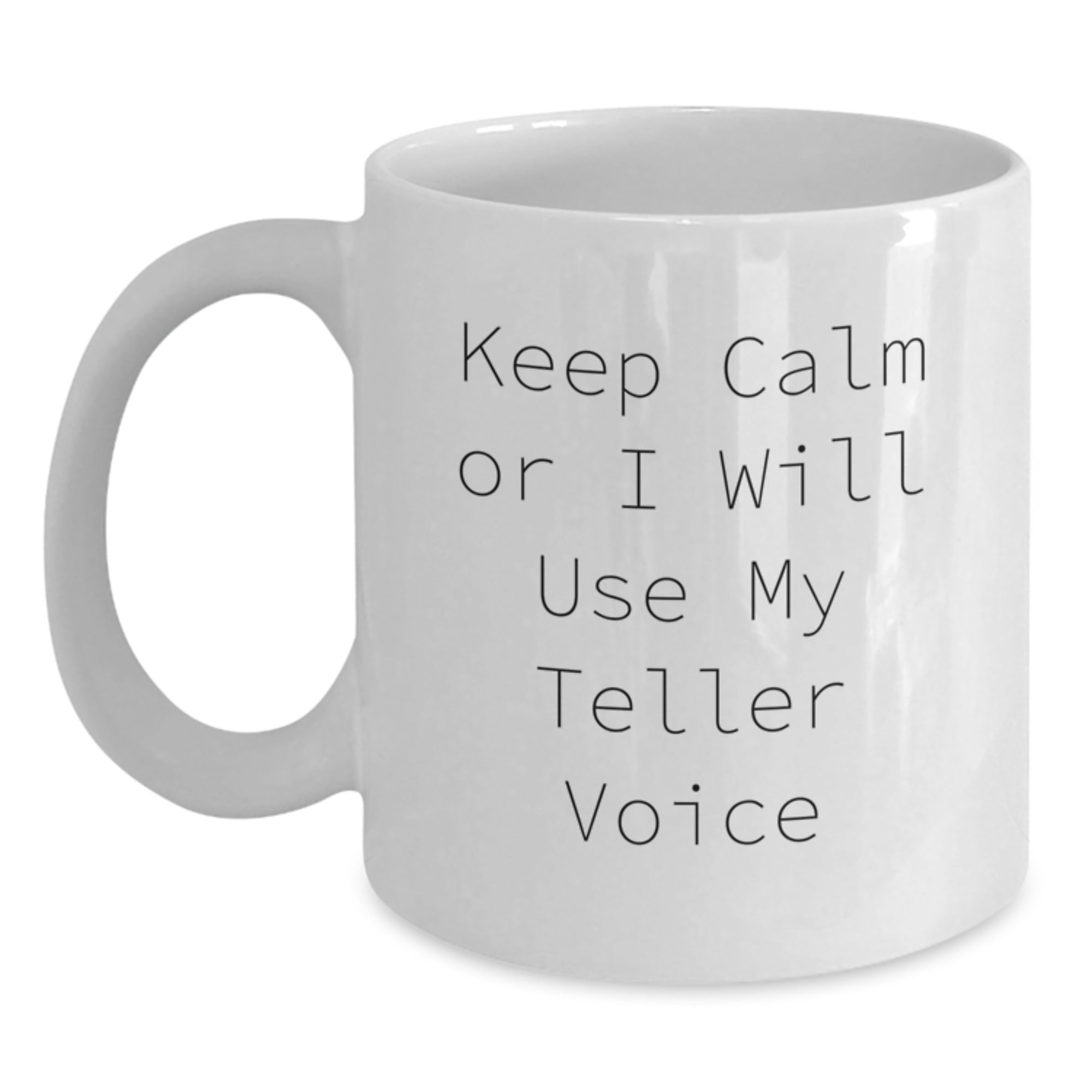 Funny Teller White Coffee Mug Gifts from Friends to Men - Keep Calm Or I Will Use My Teller Voice Christmas Unique - Main