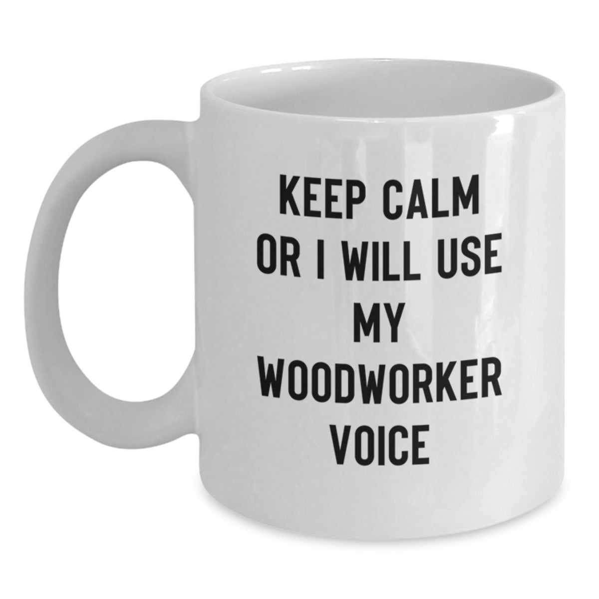 Funny Woodworker Gifts from Friends for Christmas Unique Gifts - White Coffee Mug Keep Calm Or I Will Use My Woodworker Voice - Main