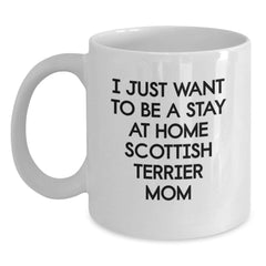 Funny Scottish Terrier Dog Gifts from Mom, White Coffee Mugs, I Just Want To Be A Stay At Home Scottish Terrier Mom Christmas Unique Gifts for Men, Women, Friends, Coworkers, Family - Main