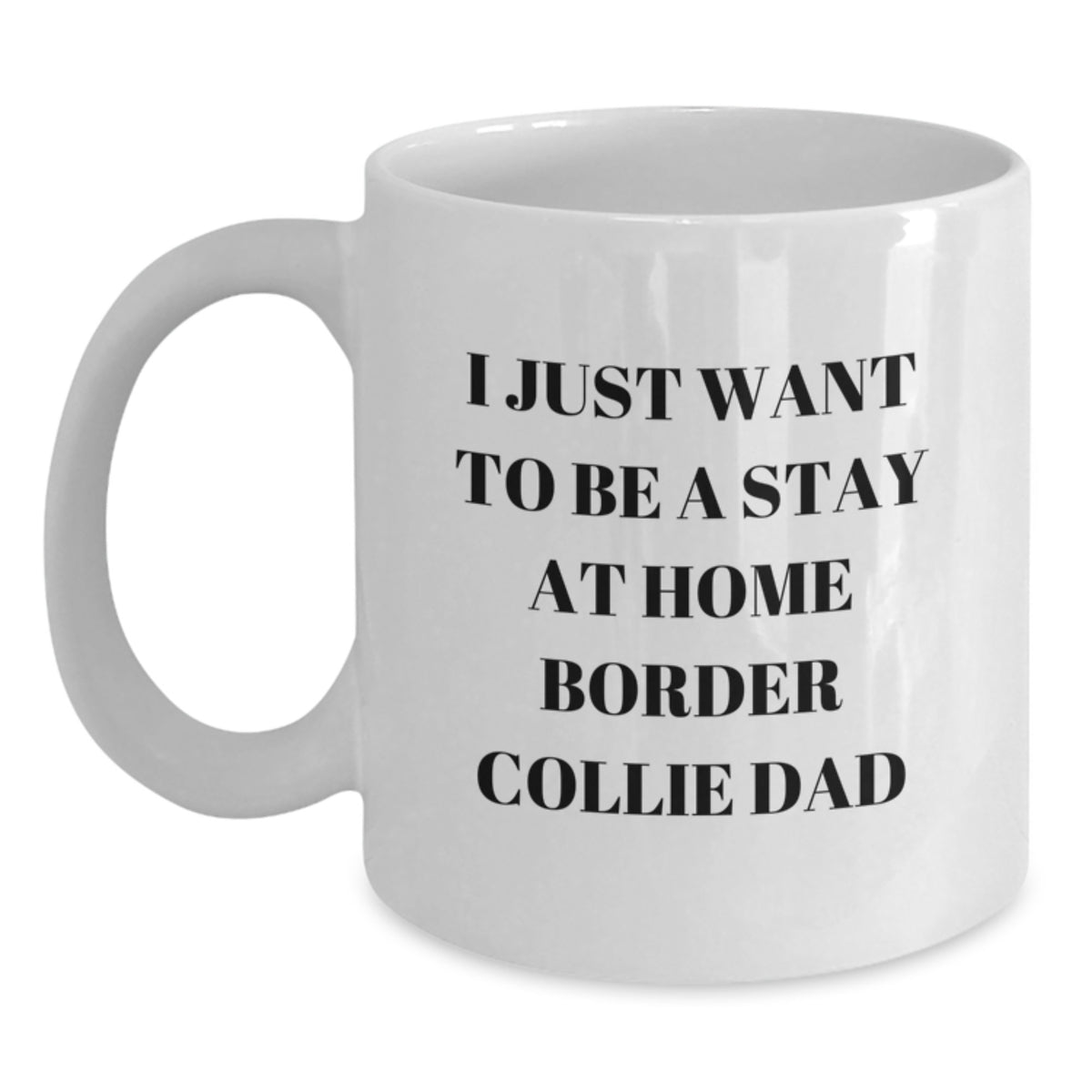 Funny Border Collie Dad White Coffee Mug, Gifts from Men to Border Collie Dog, Unique Graduation Gifts for Him, I Just Want To Be A Stay At Home Border Collie Dad - Main