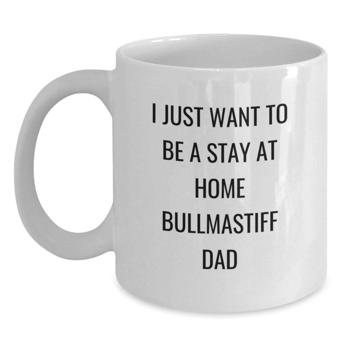 Funny Bullmastiff Dog Gifts from Dad to Grad, 'I Just Want To Be A Stay At Home Bullmastiff Dad' White Coffee Mug, 11oz or 15oz Capacity, Ceramic Material, Microwave and Dishwasher Safe - Main