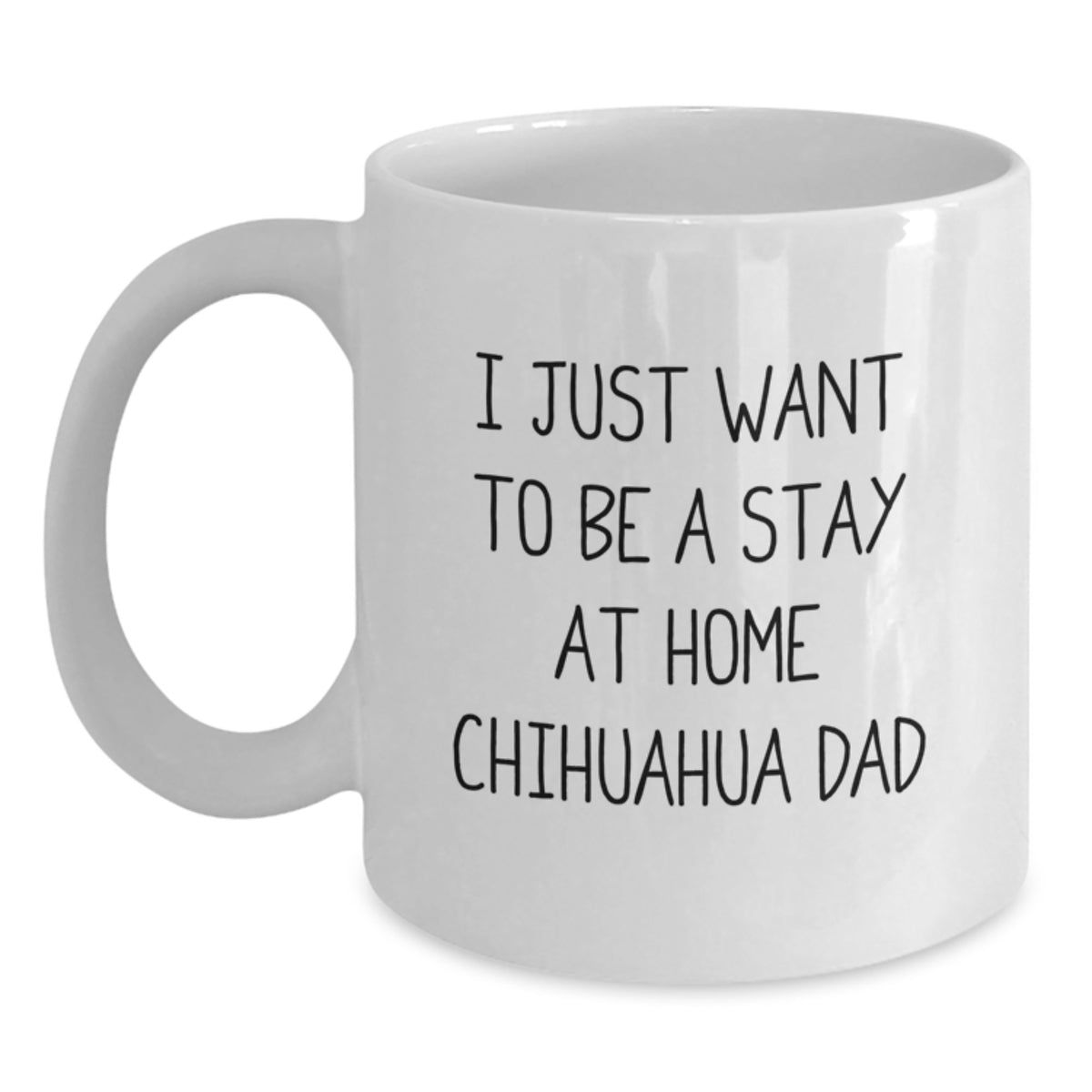 Funny Chihuahua Dog Lover Gifts from Friends for Men and Women, I Just Want To Be A Stay At Home Chihuahua Dad White Coffee Mug for Graduation - Main