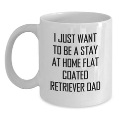 Funny Flat Coated Retriever Dog Gifts from Men to Flat Coated Retriever Dad - Christmas Unique White Coffee Mugs, I Just Want To Be A Stay At Home Flat Coated Retriever Dad - Main