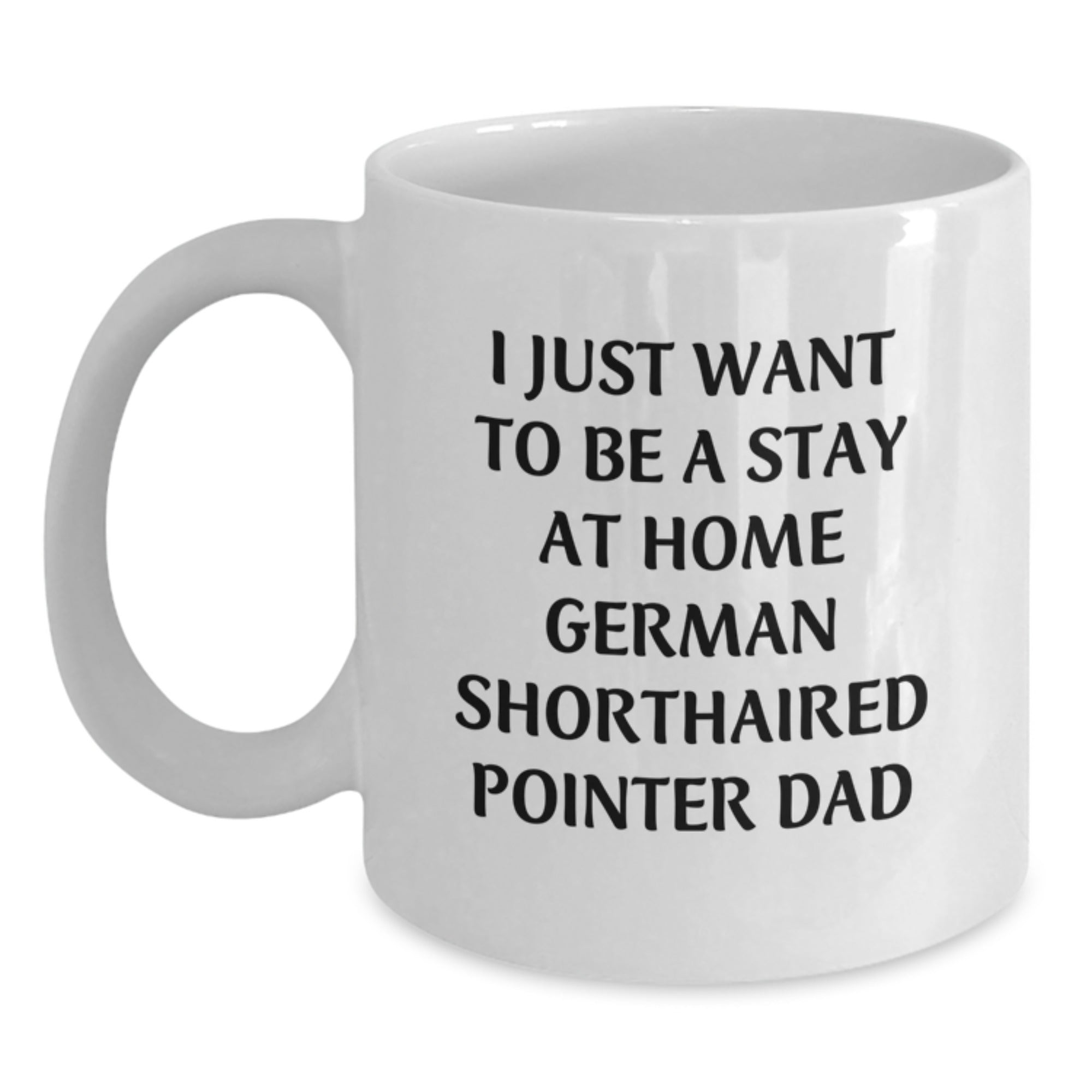 German Shorthaired Pointer Dog Funny Coffee Mug Gifts from Dad to German Shorthaired Pointer Dog Lover - White Christmas Unique Mugs - I Just Want To Be A Stay At Home German Shorthaired Pointer Dad - Main
