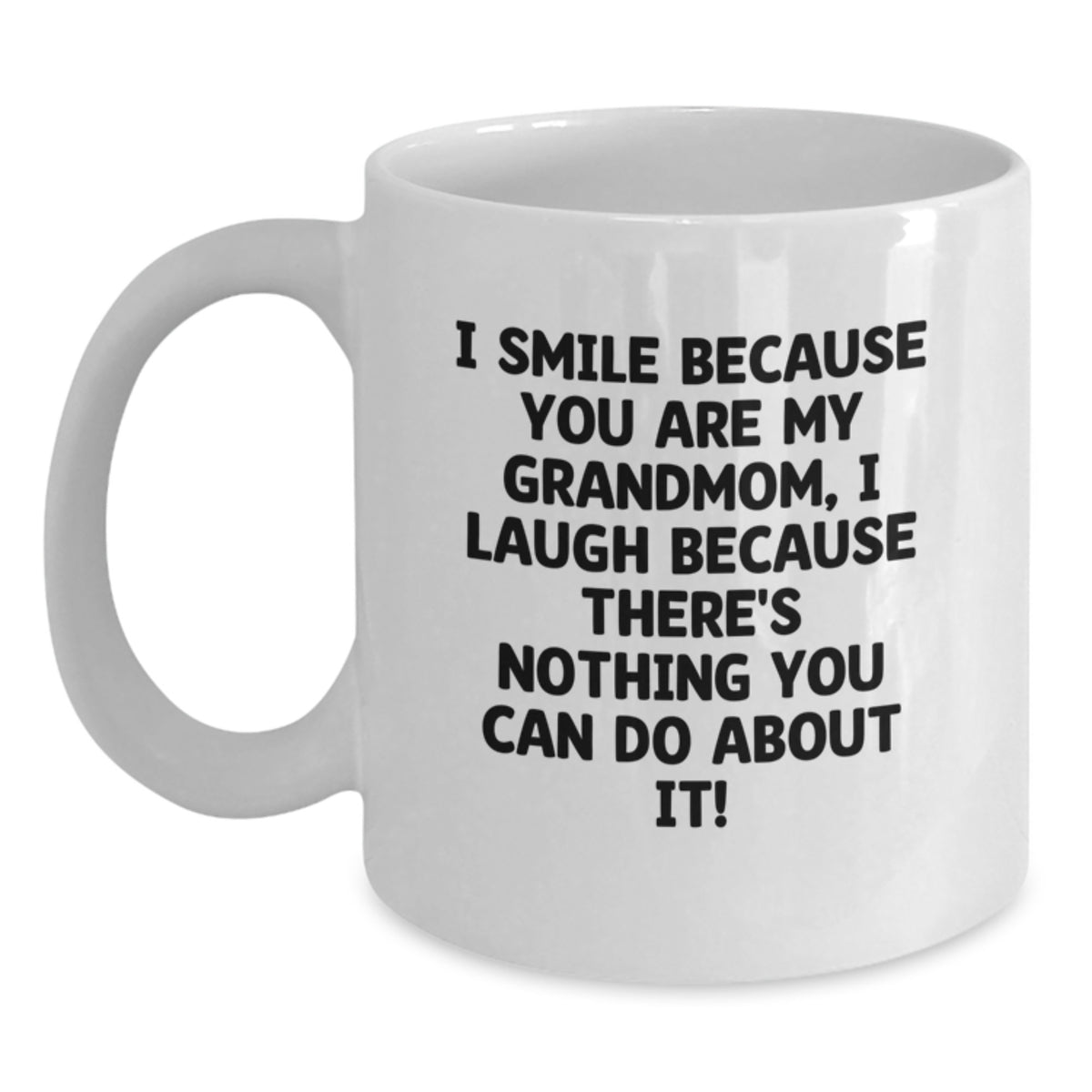 Funny Grandmom Quotes White Coffee Mugs Gifts from Family for Grandmom - I Smile Because You Are My Grandmom I Laugh Because There's Nothing You Can Do About It! - Main