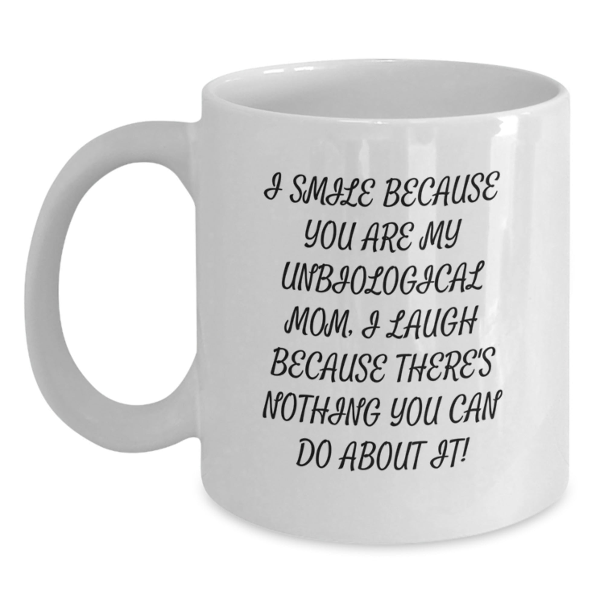 Funny Unbiological Mom Gifts White Coffee Mug - I Smile Because You Are My Unbiological Mom - Gifts from Men to Unbiological Mom for Christmas - Main