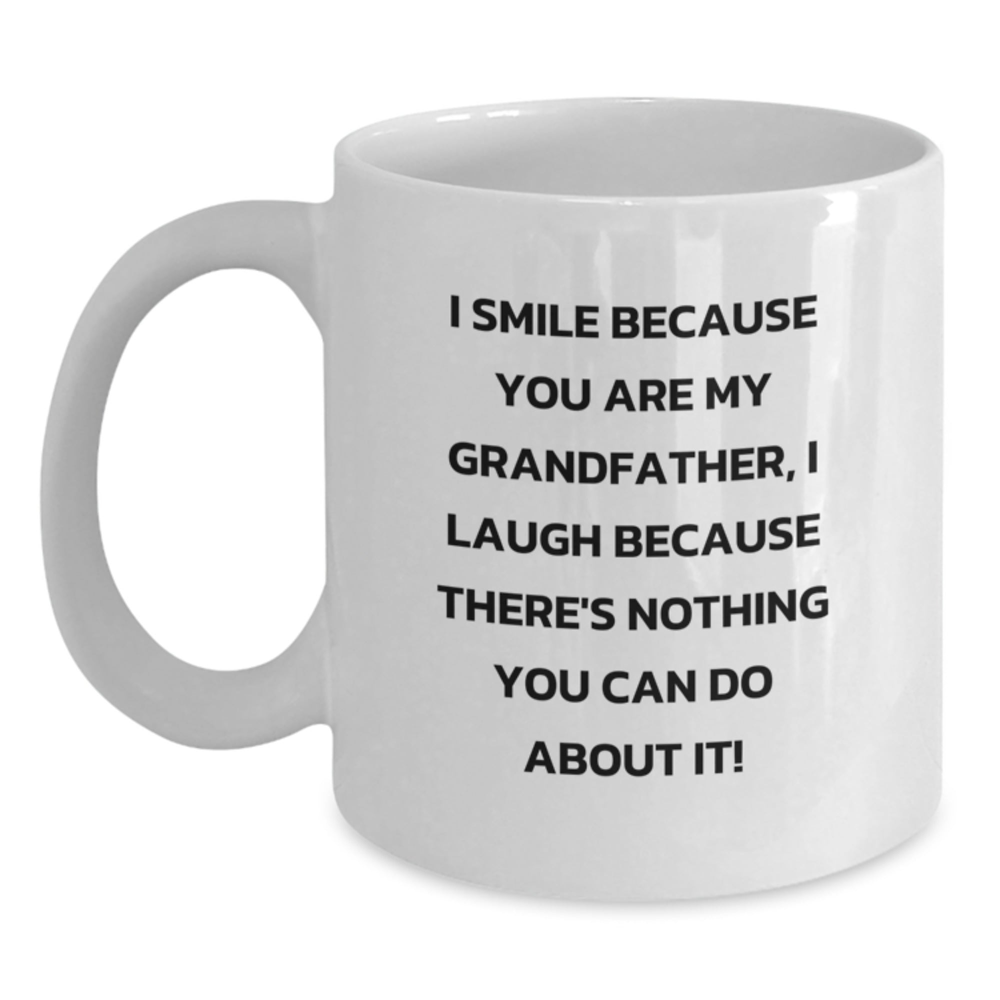 Funny Grandfather Gifts from Family for Christmas Unique White Coffee Mugs - I Smile Because You Are My Grandfather, I Laugh Because There's Nothing You Can Do About It! - Main