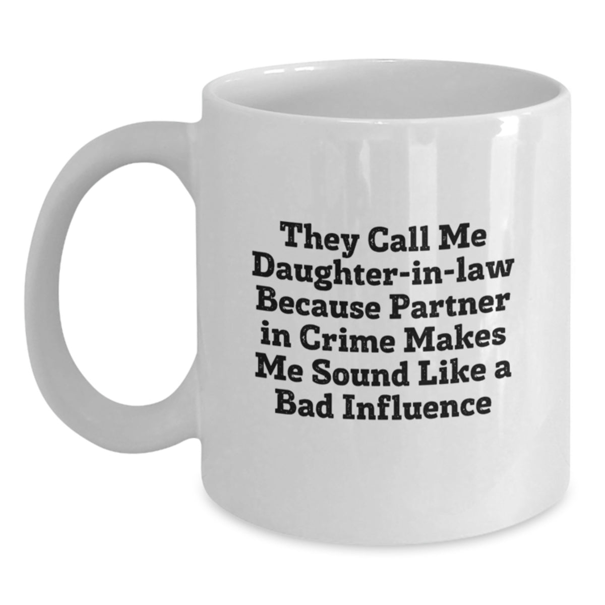 Funny Daughter-in-law Gifts for Christmas - White Coffee Mug They Call Me Daughter-in-law Because Partner In Crime Makes Me Sound Like A Bad Influence - Main