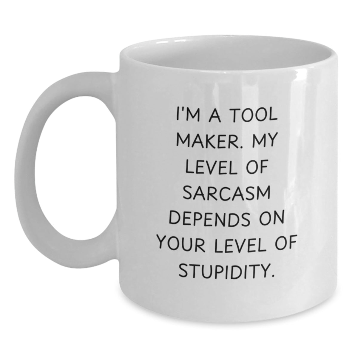 Funny Tool Maker Gifts, White Coffee Mug, 'I'm A Tool Maker' Sarcasm Quote for Graduation, Gifts from Friends, Gifts for Tool Makers, 11oz or 15oz Capacity - Main