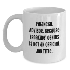 Funny Financial Advisor Gifts from Men to Women, Unique White Coffee Mug with 'Financial Advisor Because Freaking genius Is Not An Official Job Title', Christmas Unique Gifts - Main
