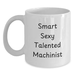 Funny Machinist Gifts for Men, White Coffee Mug, 'Smart Sexy Talented Machinist' Quote, Christmas Unique Presents from Friends - Main