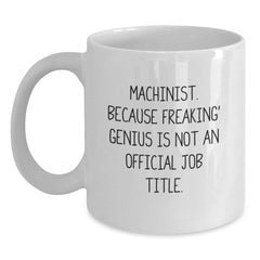 Funny Machinist Gifts, Unique Valentine's Unique Gifts for Men, 'Machinist. Because Freaking' genius Is Not An Official Job Title.' White Coffee Mug - Main