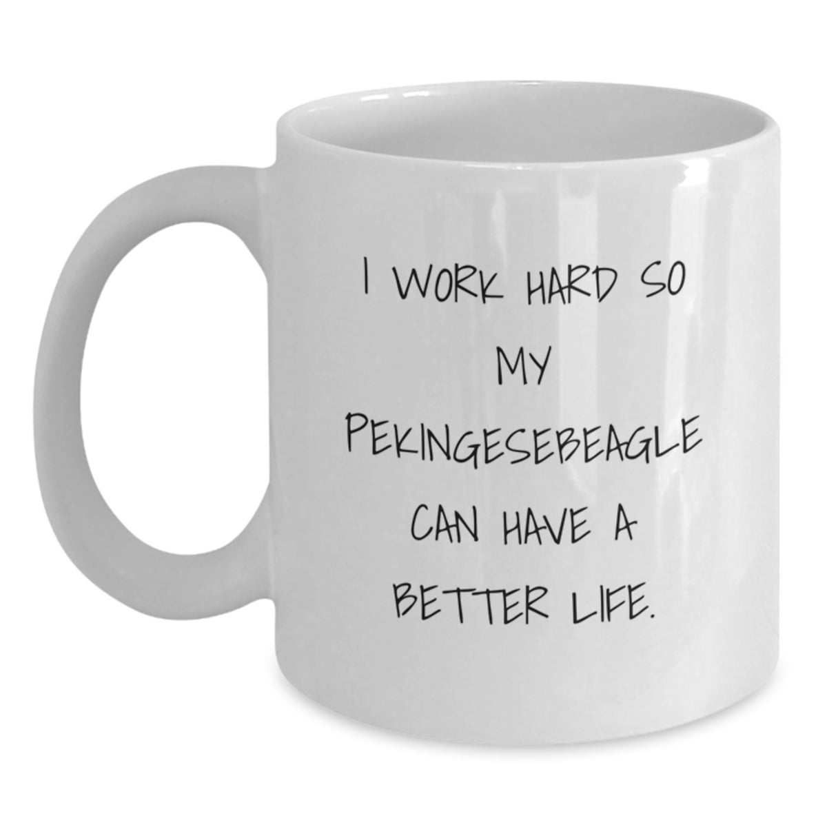 Funny Pekingese Dog Gifts for Men, Women, Friends from Family, Unique Valentine's Mug for Coffee Lovers, I Work Hard So My Pekingesebeagle Can Have A Better Life. - Main