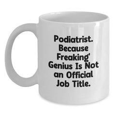 Gifts from Friends for Podiatrist Christmas Unique Mugs - Funny White Coffee Mug, 'Podiatrist. Because Freaking' genius Is Not An Official Job Title.' - Main