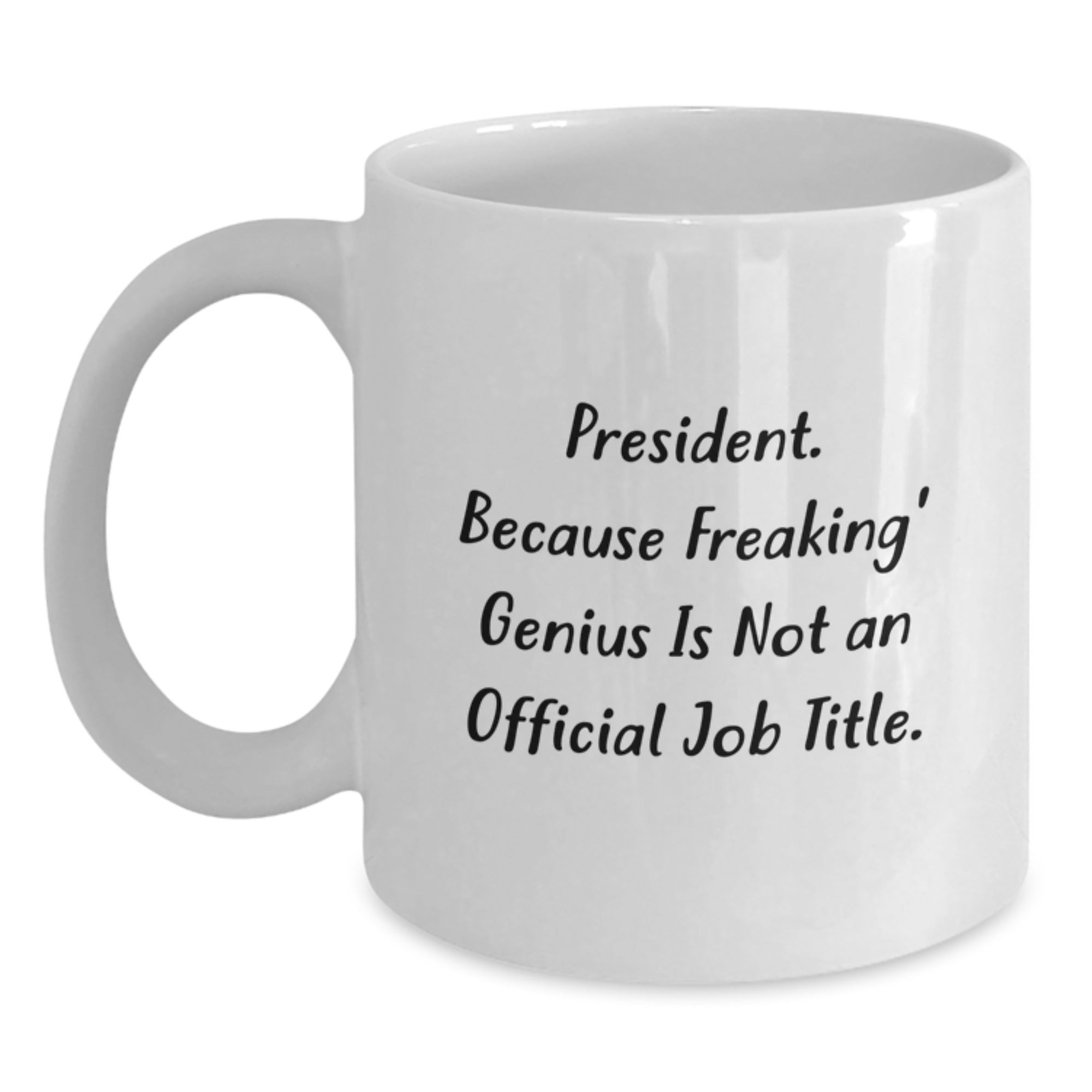 Funny President Gifts, White Coffee Mugs with 'President. Because Freaking genius Is Not An Official Job Title.' Quote, Gifts for President, Unique Christmas Unique Gifts from Men to Family - Main