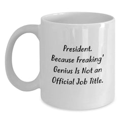 Funny President Gifts, White Coffee Mugs with 'President. Because Freaking genius Is Not An Official Job Title.' Quote, Gifts for President, Unique Christmas Unique Gifts from Men to Family - Main