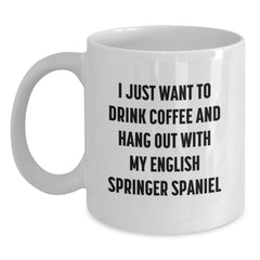 Funny English Springer Spaniel Dog Lovers Gifts from Men to Friends for Birthday - White Coffee Mug, 'I Just Want To Drink Coffee And Hang Out With My English Springer Spaniel' - Main