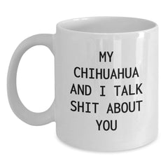 Funny Chihuahua Dog White Coffee Mug Gifts from Friends for Birthday, 'My Chihuahua And I Talk Shit About You', Perfect for Chihuahua Dog Lovers, White Coffee Mug, 11oz or 15oz Capacity - Main