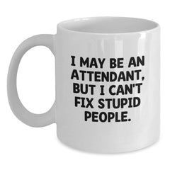 Funny Gifts from Men to Attendants, White Coffee Mug for Co-workers, I May Be An Attendant, But I Can't Fix Stupid People Christmas Unique Gifts - Main