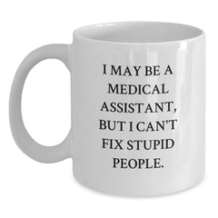 Funny Medical Assistant Gifts for Men White Coffee Mug 11oz or 15oz - 'I May Be A Medical Assistant, But I Can't Fix Stupid People' Gifts from Friends - Main