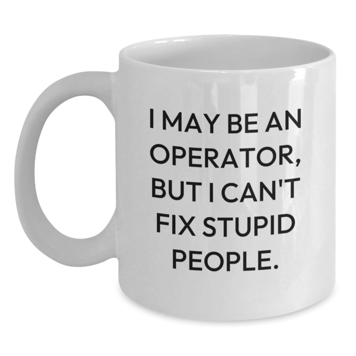 Funny Operator Gifts for Men Operator White Coffee Mug I May Be An Operator But I Cant Fix Stupid People Christmas Unique Gifts - Main