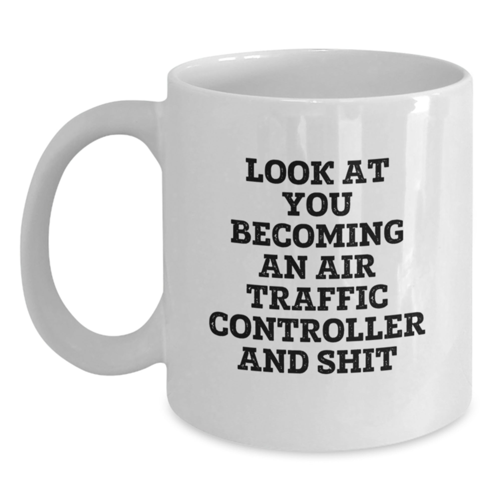 Funny Air Traffic Controller Gifts for Christmas Unique Mugs - 'Look At You Becoming An Air Traffic Controller And Shit' from Friends to Family - Main