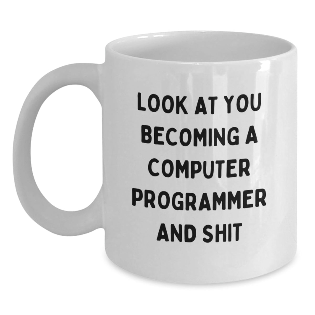 Funny Computer Programmer White Coffee Mug Gifts for Him from Friends, Look At You Becoming A Computer Programmer And Shit, Christmas Unique - Main