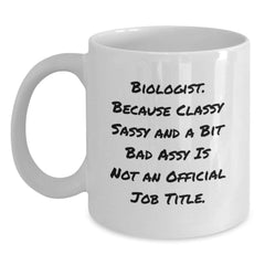 Funny Biologist Gifts for Men - White Coffee Mug - 'Biologist. Because Classy Sassy And A Bit Fearlessy Is Not An Official Job Title.' - Main