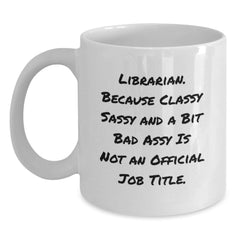 Funny Librarian Gifts for Her Friends, White Coffee Mug with Quote 'Librarian. Because Classy Sassy And A Bit Fearlessy Is Not An Official Job Title.' - Main