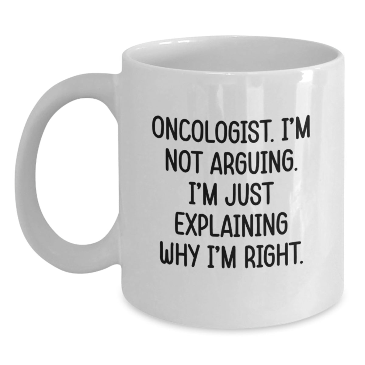 Christmas Unique Gifts for Oncologist Men White Coffee Mugs with Funny Quote 'I'm Not Arguing I'm Just Explaining Why I'm Right' - Main