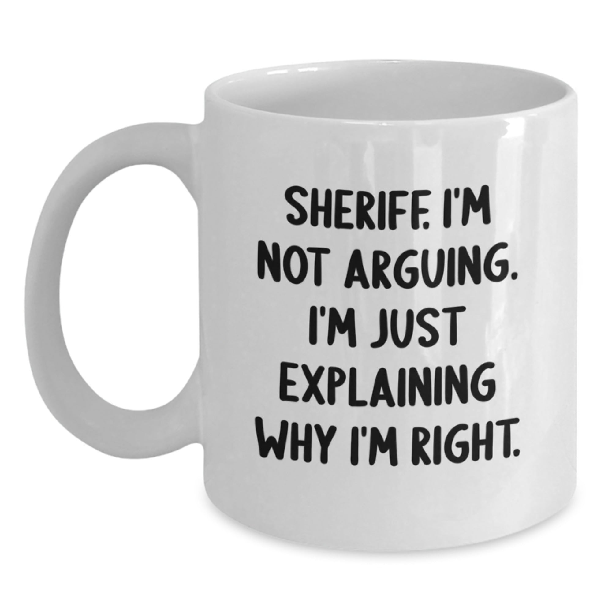 Funny Sheriff Christmas White Coffee Mug, Gifts from Friends for Sheriff, Unique Sheriff Gifts, Sheriff White Coffee Mug, 'I'm Not Arguing, I'm Just Explaining Why I'm Right.' - Main