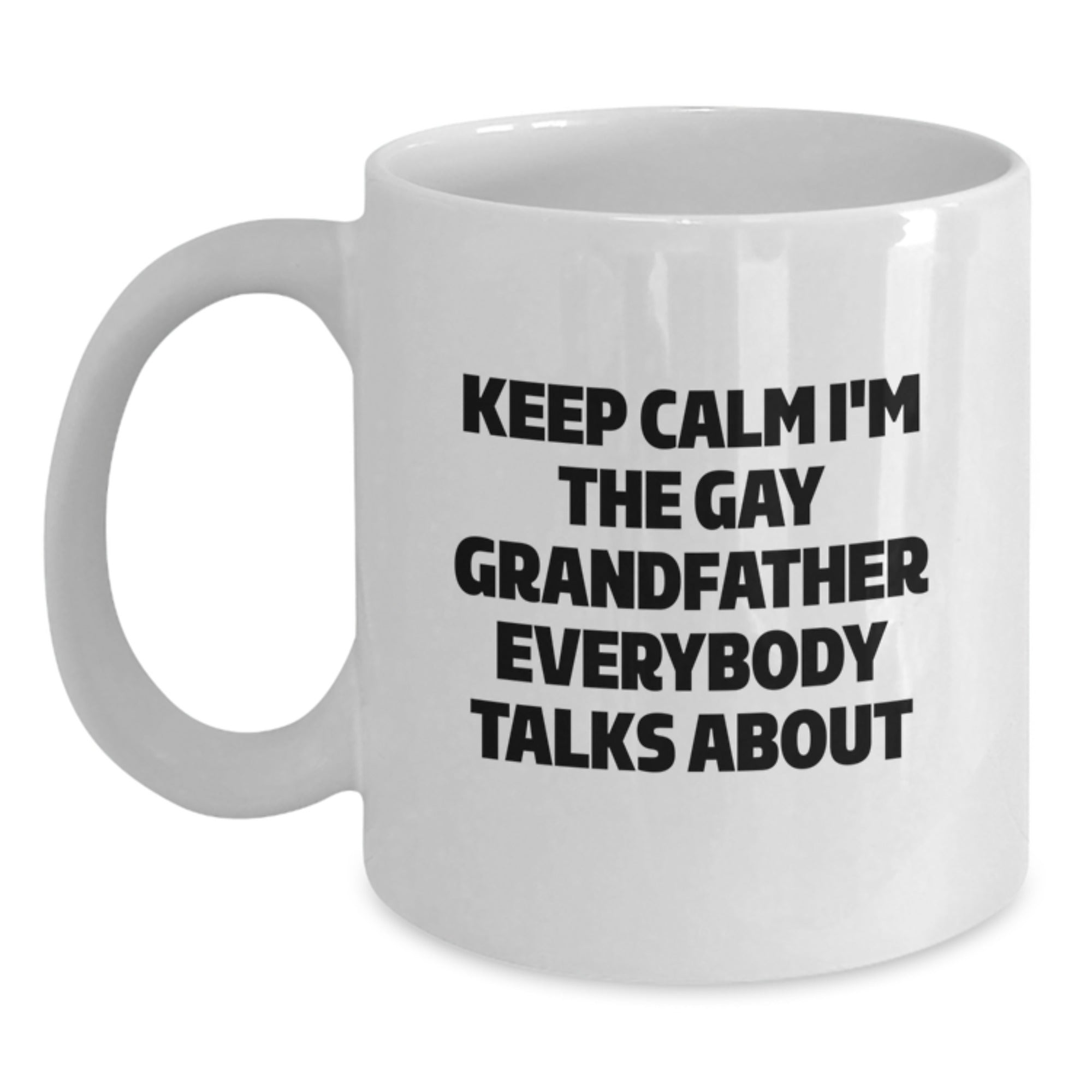 Funny Gift for Grandfather, White Coffee Mug with Keep Calm I'm The Gay Grandfather Everybody Talks About Quote, Perfect for Men, Friends, or Family, Unique Christmas Unique Gifts from Men to Men - Main