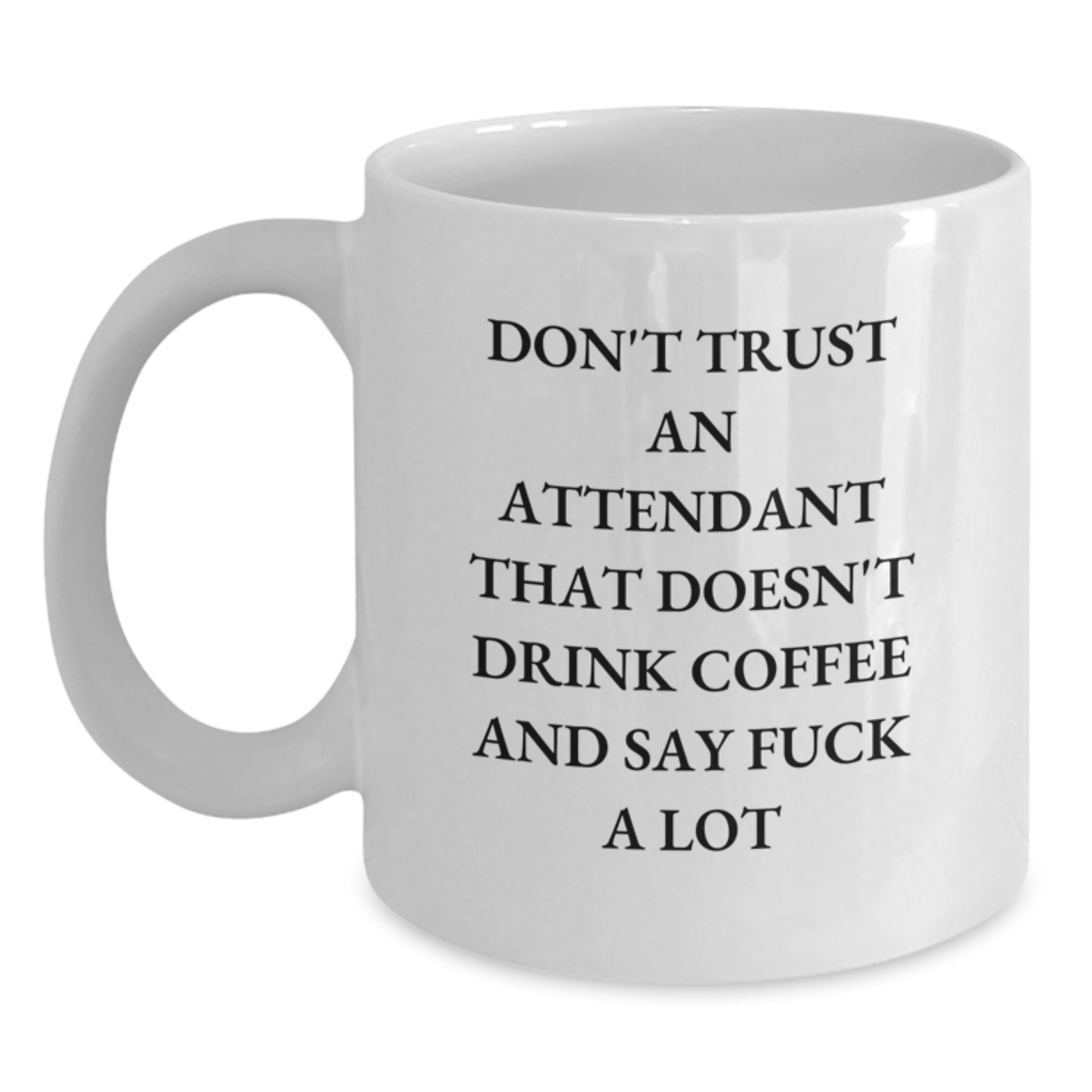Funny Attendant Gifts from Men to Women White Coffee Mug, Unique Gifts for Attendant, Don't Trust An Attendant That Doesn't Drink Coffee And Say F--k A Lot, Christmas Unique Gifts - Main