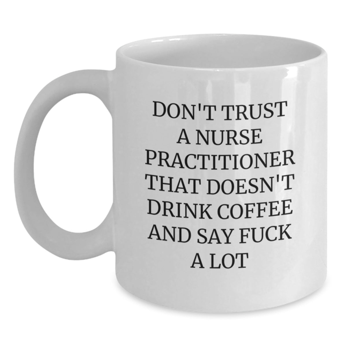 Funny Gifts for Nurse Practitioner - White Coffee Mug - Don't Trust A Nurse Practitioner That Doesn't Drink Coffee And Say F--k A Lot Gifts from Friends to Coworkers - Main
