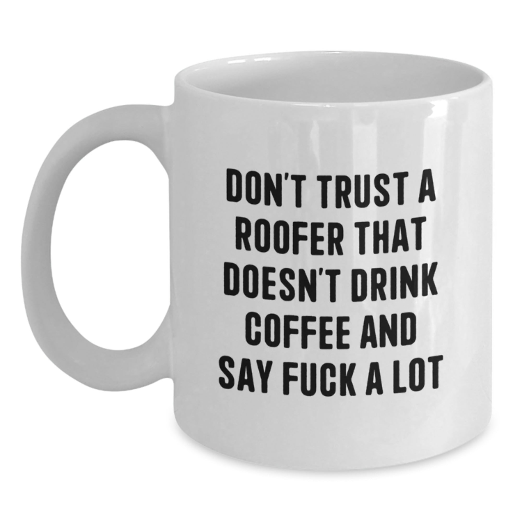 Funny Roofer Gifts from Men, Unique White Coffee Mug for Christmas Unique Gifts, Don't Trust A Roofer That Doesn't Drink Coffee And Say F--k A Lot - Main
