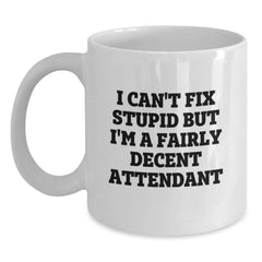 Funny Attendant Gifts for Him or Her, White Coffee Mug, Christmas Unique Presents from Friends, White Ceramic 11oz or 15oz Mug with Quote 'I Can't Fix Stupid But I'm A Fairly Decent Attendant' - Main