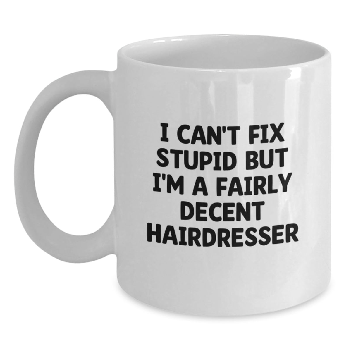 Funny Hairdresser White Coffee Mug Gifts from Men to Friends - I Can't Fix Stupid But I'm A Fairly Decent Hairdresser Humor Christmas Unique Gifts - Main
