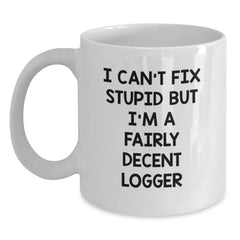 Funny Logger Gifts for Him or Her - White Coffee Mug with 'I Can't Fix Stupid But I'm A Fairly Decent Logger' Quote, Perfect Graduation Unique Gifts from Friends or Family - Main