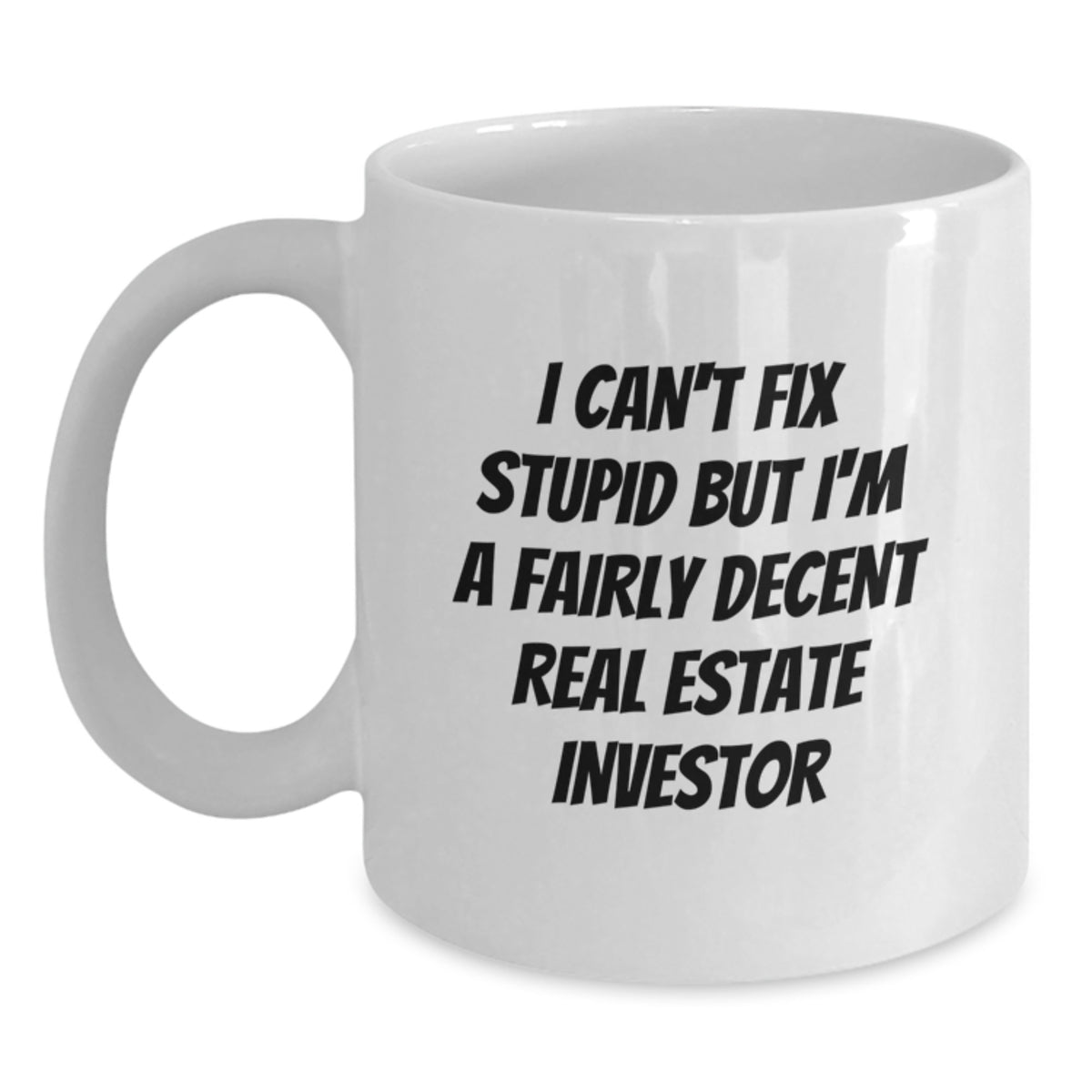 Funny Real Estate Investor Gifts, White Coffee Mugs for Men, Women, Friends, or Family - I Can't Fix Stupid But I'm A Fairly Decent Real Estate Investor Mug, Unique Christmas Unique Gifts - Main