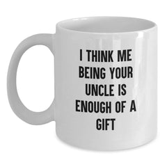 Funny Uncle Gifts from Men, Unique White Coffee Mug for Uncle, I Think Me Being Your Uncle Is Enough Of A Gift, Birthday Unique Gifts - Main