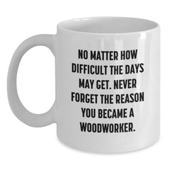 Woodworker Inspirational Gifts from Friends - White Coffee Mug for Birthday with Funny Quote - Main