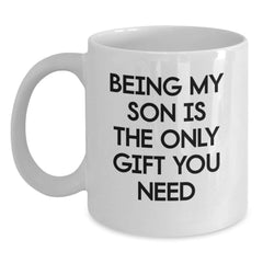 Funny Son Gift, Being My Son Is The Only Gift You Need, White Coffee Mug for Men or Women, Graduation Unique Gifts from Family - Main