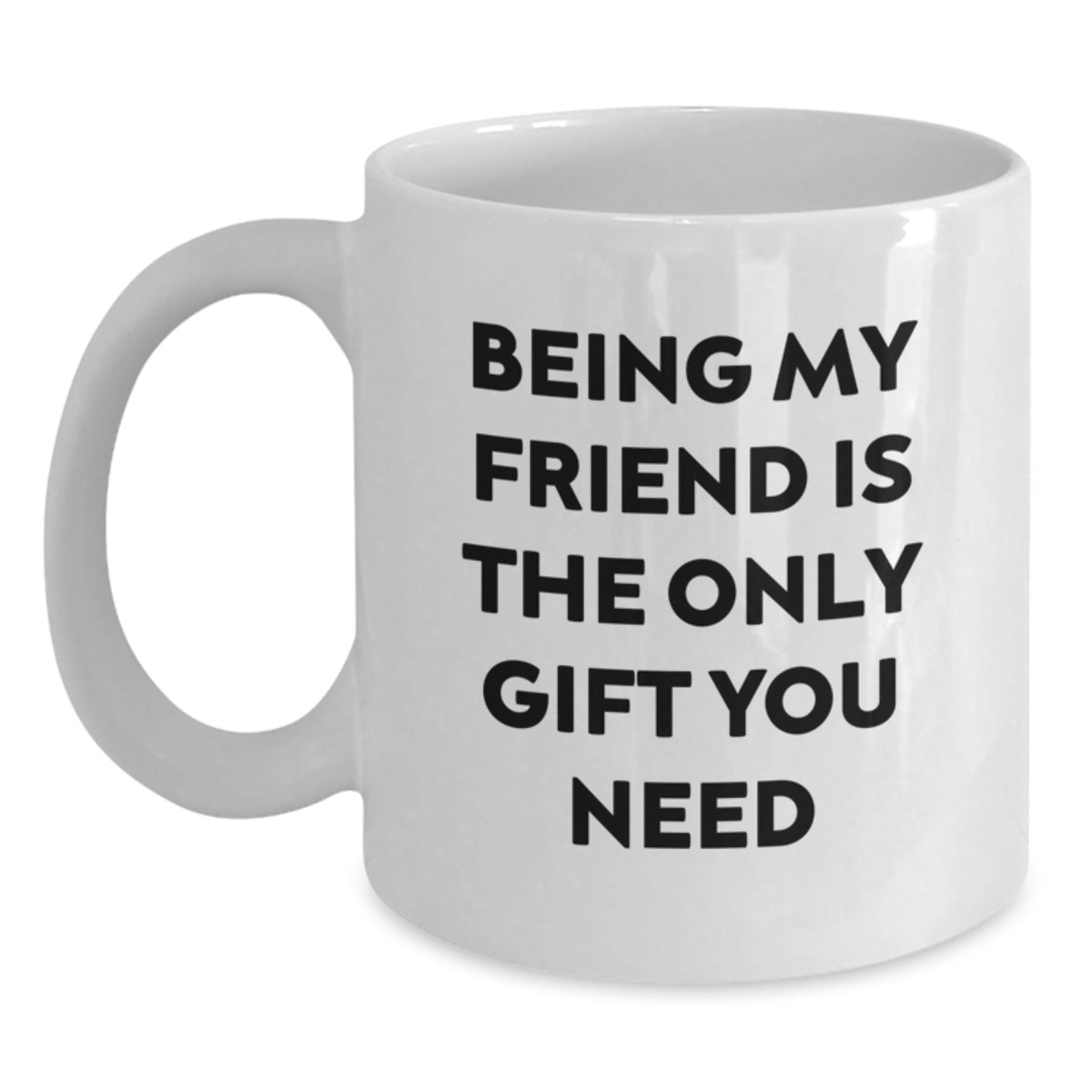 Funny Friend Graduation Gifts from Men Gifts for Friends White Coffee Mug - 'Being My Friend Is The Only Gift You Need' - Main