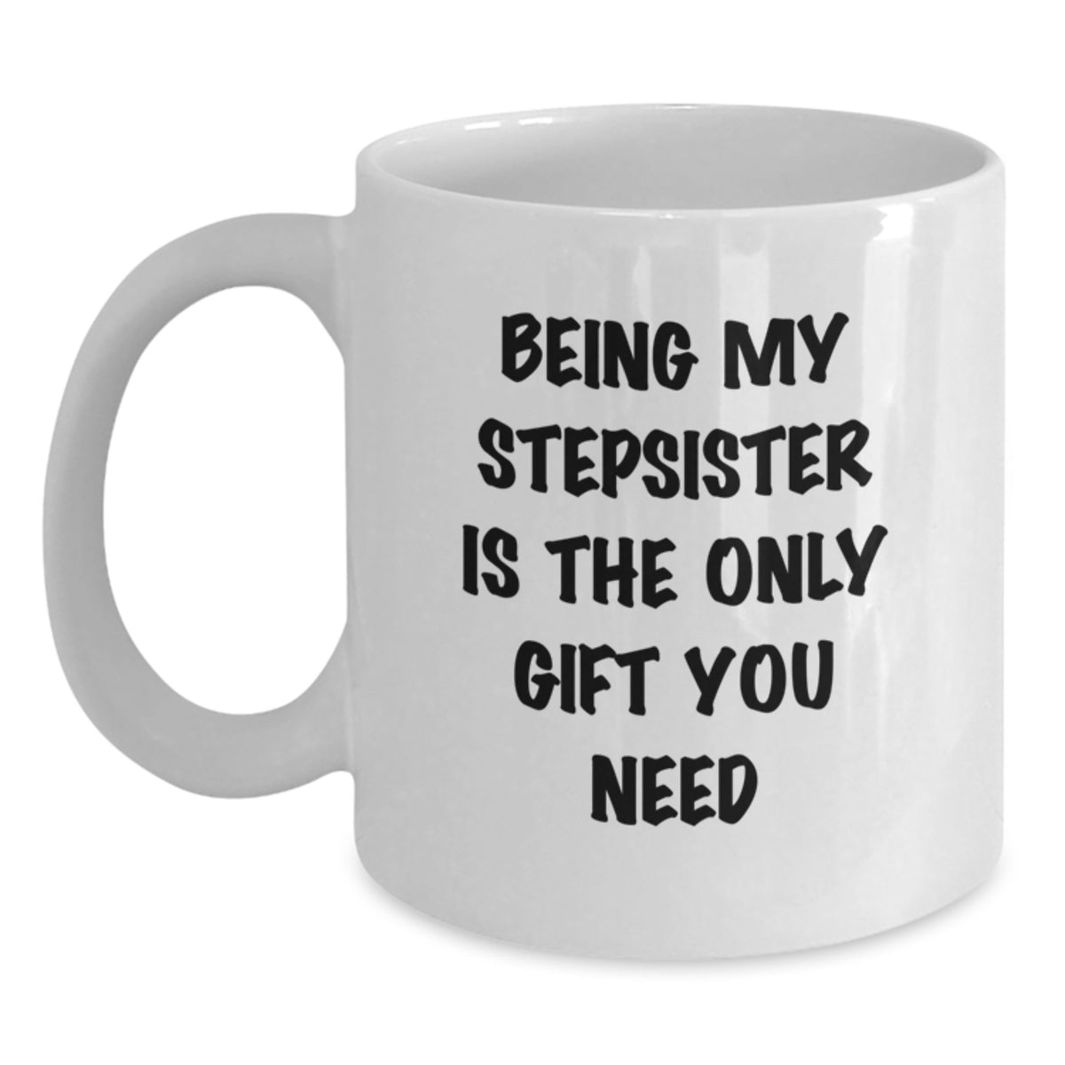 Funny Stepsister Gifts, White Coffee Mug for Stepsister, Being My Stepsister Is The Only Gift You Need, Unique Christmas Unique Gifts from Family to Stepsister - Main