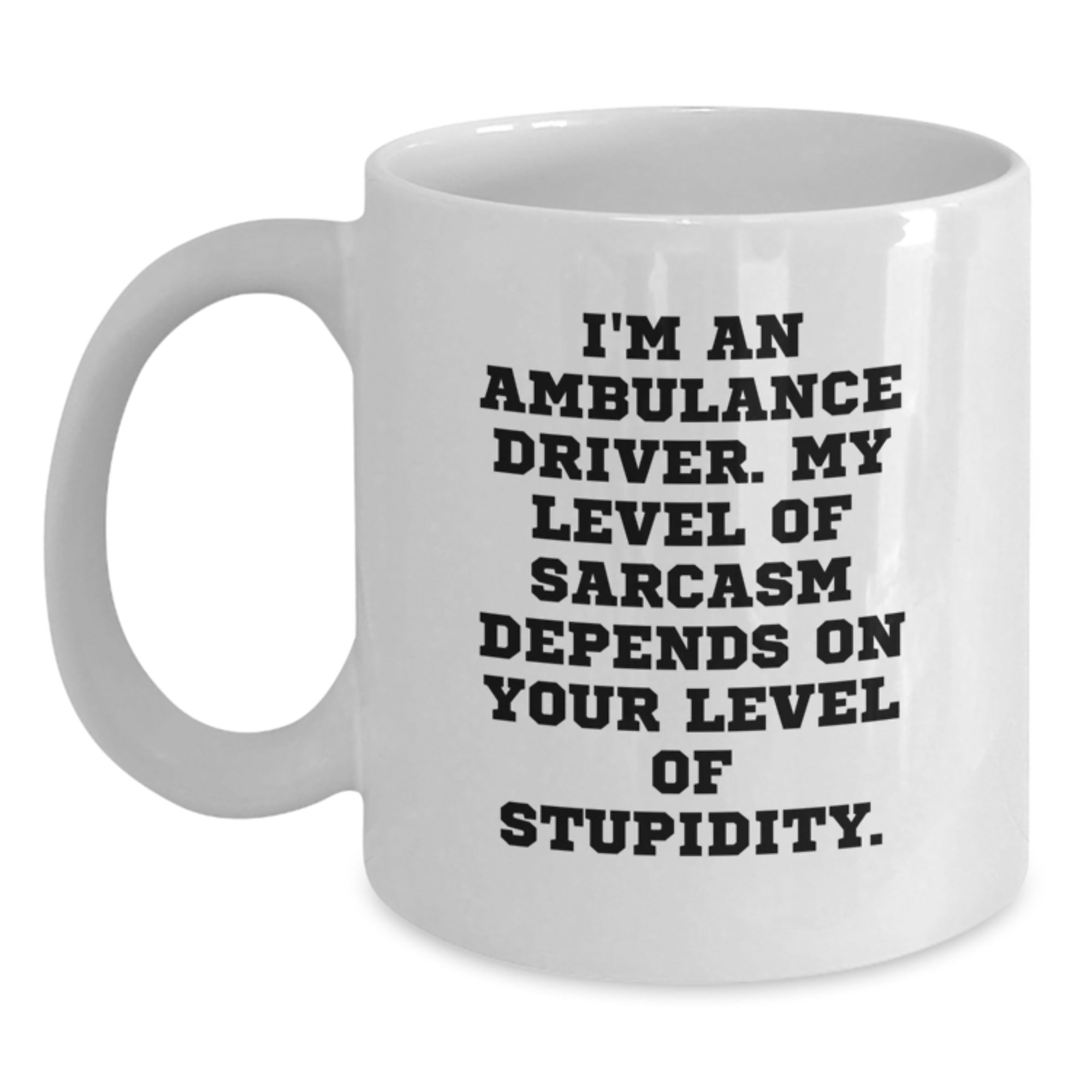 Ambulance Driver Humor Gifts from Friends, Funny White Coffee Mugs for Ambulance Driver, Graduation Unique Gifts, I'm An Ambulance Driver. My Level Of Sarcasm Depends On Your Level Of Stupidity. Mug - Main